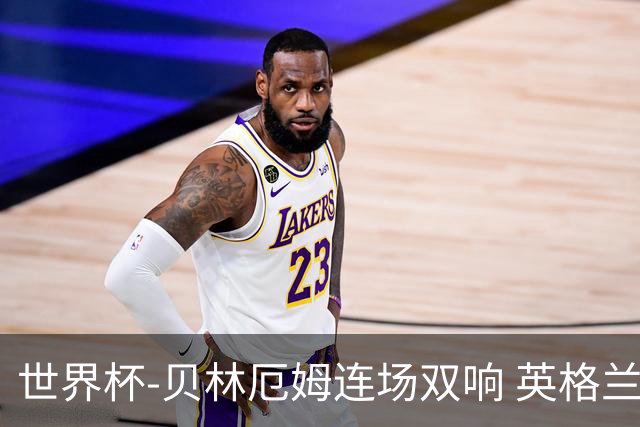世界杯-贝林厄姆连场双响 英格兰加时2-1挪威晋级四强