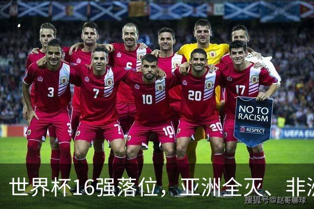 世界杯16强落位，亚洲全灭、非洲队锐减，多场重磅对决来袭