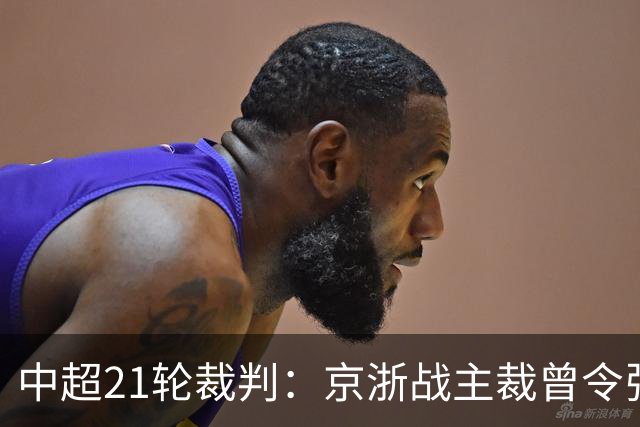 中超21轮裁判：京浙战主裁曾令张玉宁蒙冤，蓉汉战裁判组阵容豪华