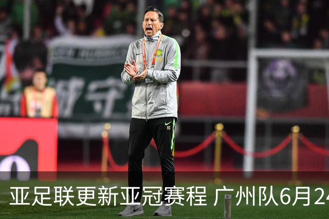亚足联更新亚冠赛程 广州队6月24日迎首战