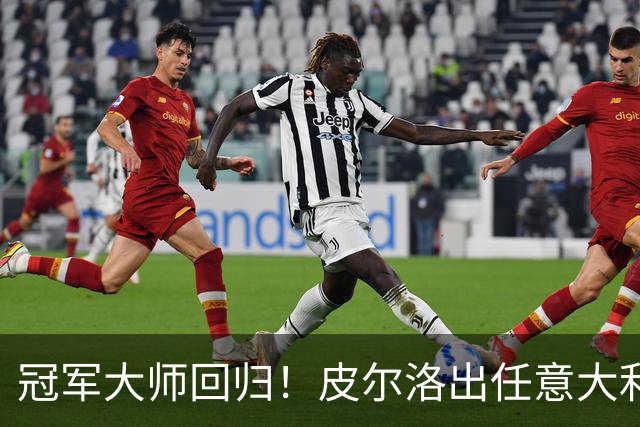 冠军大师回归！皮尔洛出任意大利主帅，签约至2030世界杯！