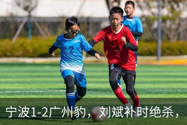 宁波1-2广州豹，刘斌补时绝杀，奥斯曼-卡马拉传射