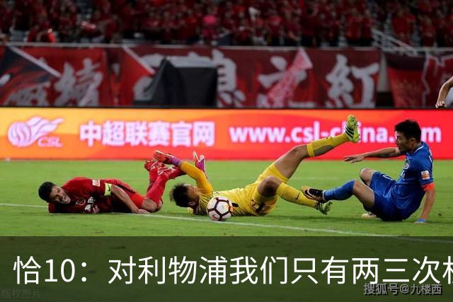 恰10：对利物浦我们只有两三次机会 米兰肯定挺他们