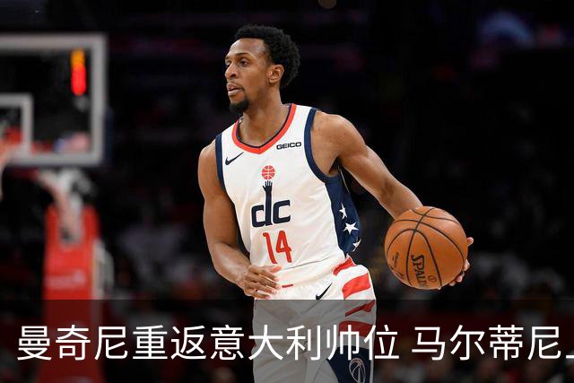 曼奇尼重返意大利帅位 马尔蒂尼上任16天即离职