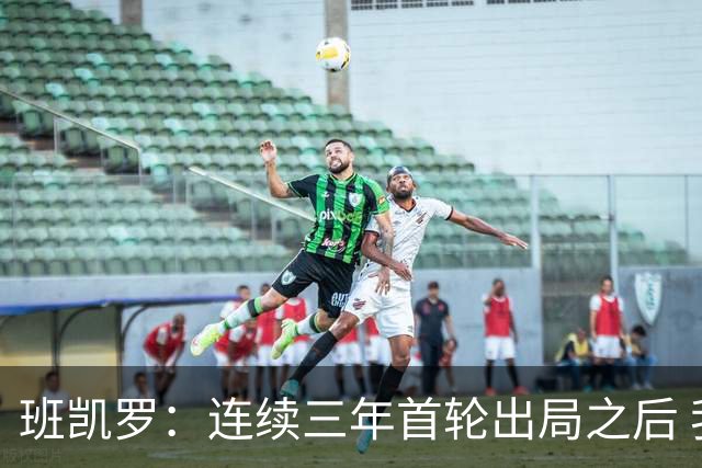 班凯罗：连续三年首轮出局之后 我内心确实有一种紧迫感