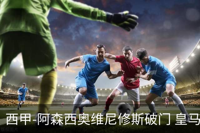 西甲-阿森西奥维尼修斯破门 皇马2-0瓦伦西亚