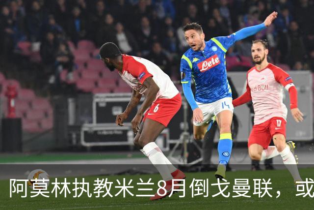 阿莫林执教米兰8月倒戈曼联，或为拉爵省千万！曼联锁定1.3亿收入