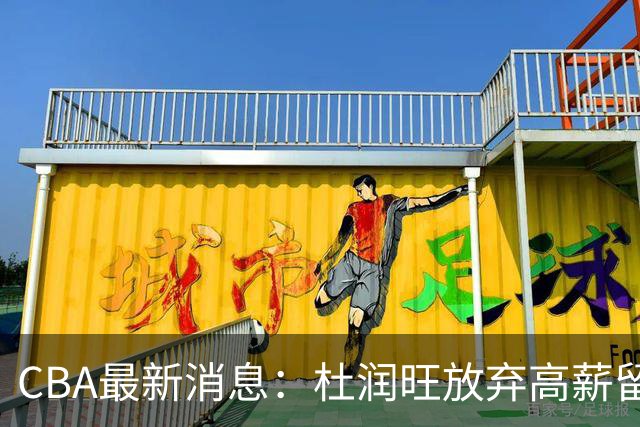 CBA最新消息：杜润旺放弃高薪留宏远 上海腾出顶薪名额接近胡金秋